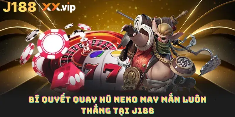 Bí quyết quay hũ neko may mắn luôn thắng tại J188