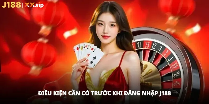 Điều Kiện Cần Có Trước Khi Đăng Nhập J188