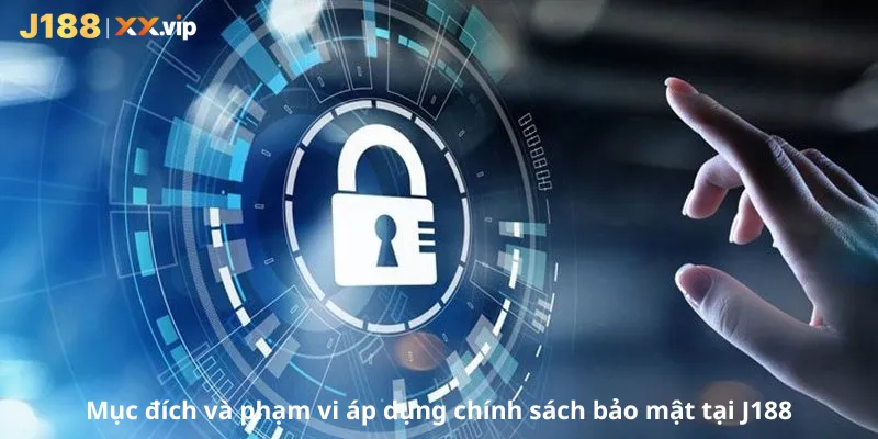 Mục đích và phạm vi áp dụng chính sách bảo mật tại J188