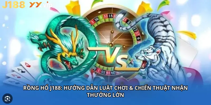 Rồng Hổ J188: Hướng Dẫn Luật Chơi & Chiến Thuật Nhận Thưởng Lớn