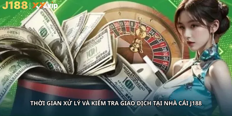 Thời Gian Xử Lý Và Kiểm Tra Giao Dịch Tại Nhà cái J188