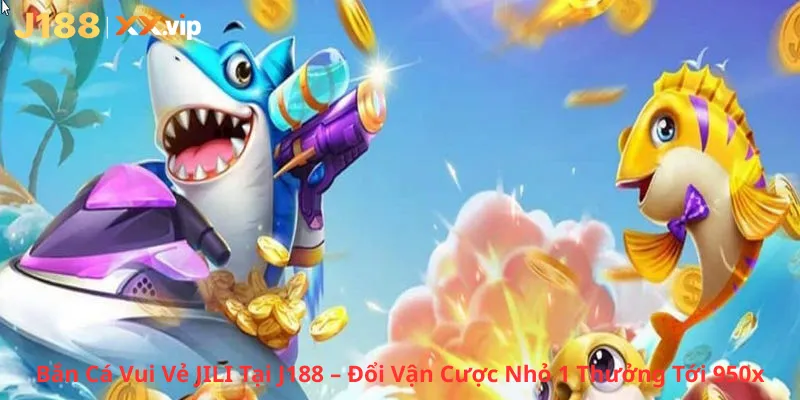 Bắn Cá Vui Vẻ JILI Tại J188 – Đổi Vận Cược Nhỏ 1 Thưởng Tới 950x