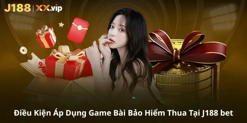 Điều Kiện Áp Dụng Game Bài Bảo Hiểm Thua Tại J188 bet