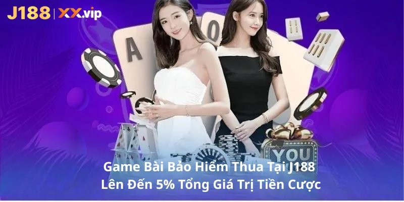 Game Bài Bảo Hiểm Thua Tại J188 Lên Đến 5% Tổng Giá Trị Tiền Cược
